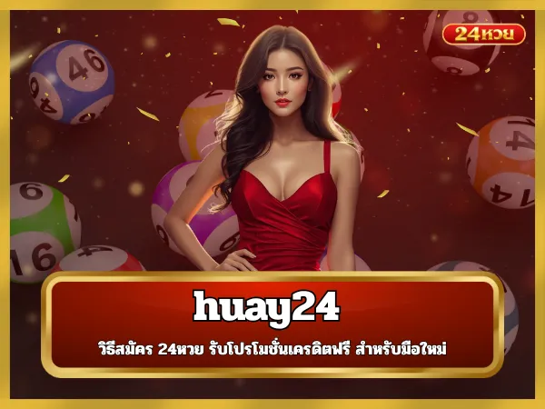huay24 วิธีสมัคร 24หวย รับโปรโมชั่นเครดิตฟรี สำหรับมือใหม่